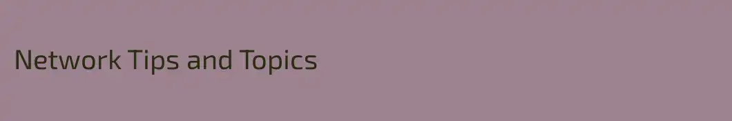 Network Tips and Topics